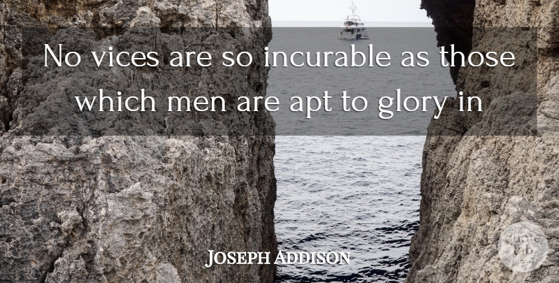 Joseph Addison Quote About Apt, Glory, Incurable, Men, Vices: No Vices Are So Incurable...