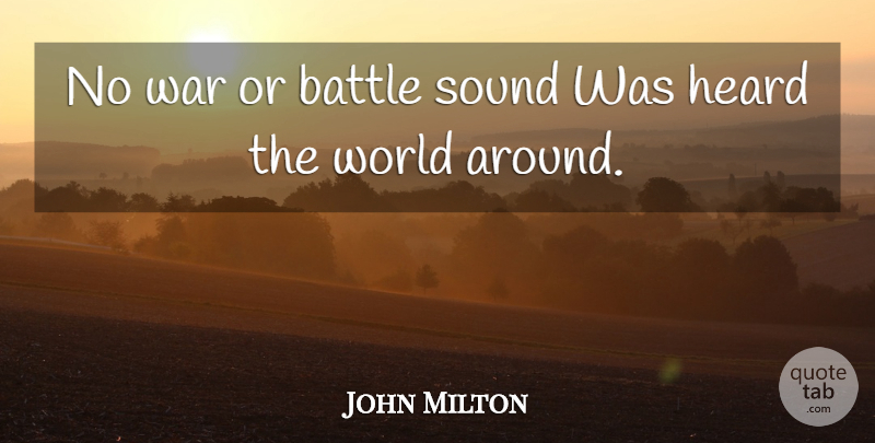 John Milton Quote About War, Battle, World: No War Or Battle Sound...