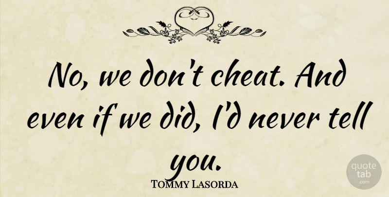 Tommy Lasorda Quote About Cheating, Cheat, Ifs: No We Dont Cheat And...