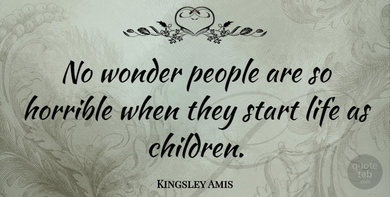 Kingsley Amis Quote About English Novelist, Horrible, Life, People: No Wonder People Are So...