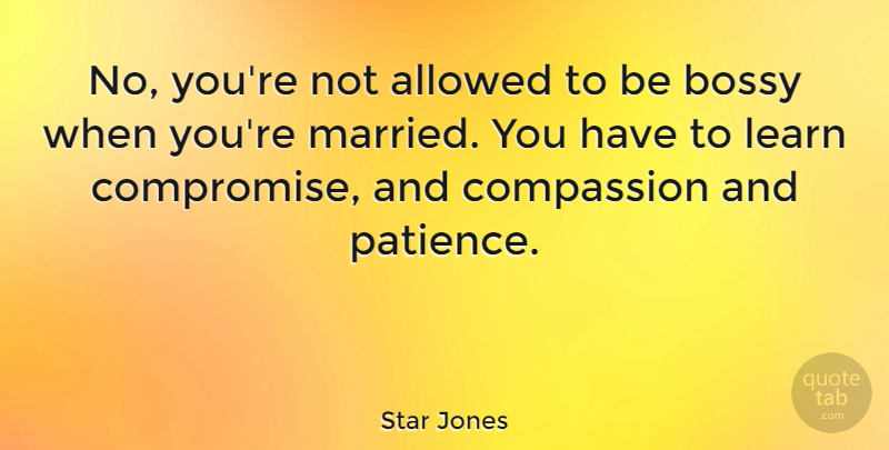 Star Jones Quote About Patience, Compassion, Compromise: No Youre Not Allowed To...