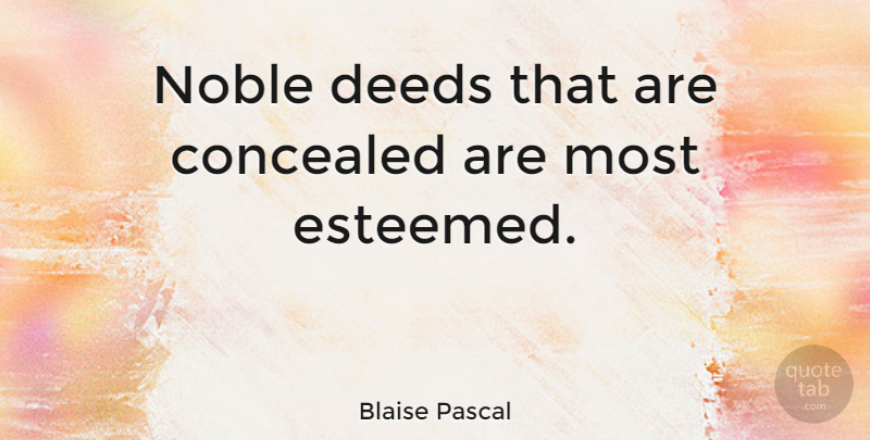 Blaise Pascal Quote About Inspirational, Life, Deeds Done: Noble Deeds That Are Concealed...