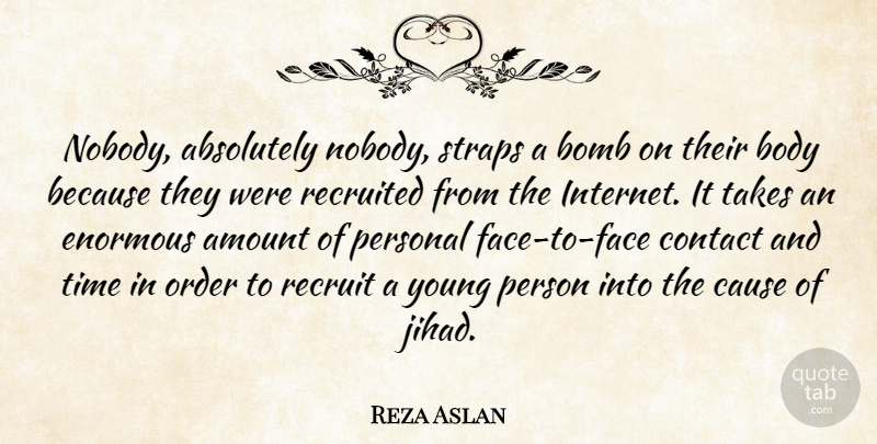 Reza Aslan Quote About Absolutely, Amount, Bomb, Cause, Contact: Nobody Absolutely Nobody Straps A...