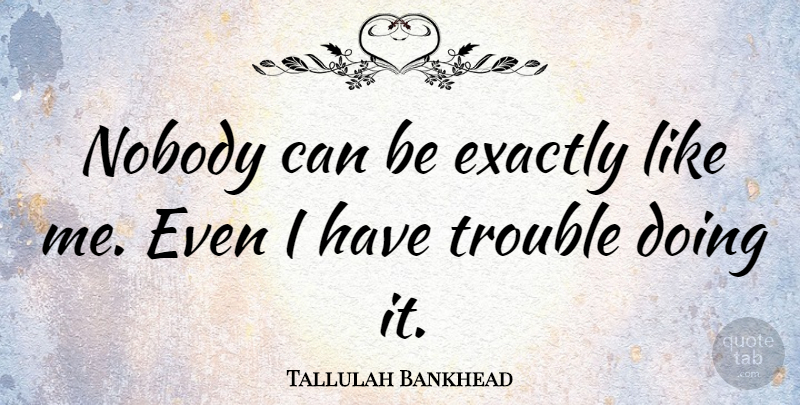 Tallulah Bankhead Quote About undefined: Nobody Can Be Exactly Like...