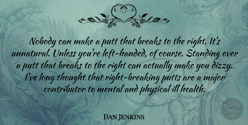 Dan Jenkins Quote About Breaks, Health, Ill, Major, Physical: Nobody Can Make A Putt...