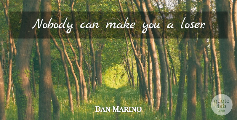 Dan Marino Quote About Football, Loser, Best Football: Nobody Can Make You A...
