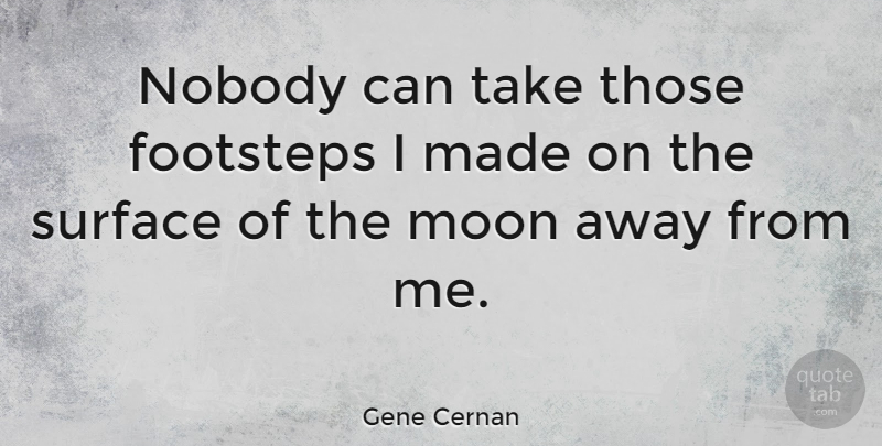 Gene Cernan Quote About Moon, Surface, Made: Nobody Can Take Those Footsteps...