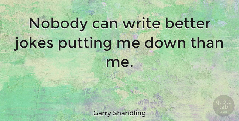 Garry Shandling Quote About undefined: Nobody Can Write Better Jokes...