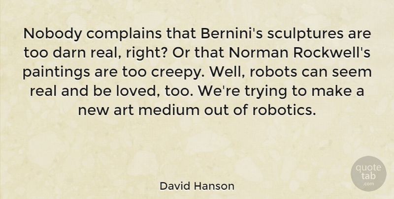 David Hanson Quote About Art, Complains, Darn, Medium, Nobody: Nobody Complains That Berninis Sculptures...
