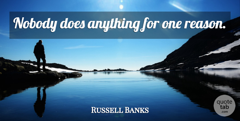 Russell Banks Quote About Doe, Reason: Nobody Does Anything For One...