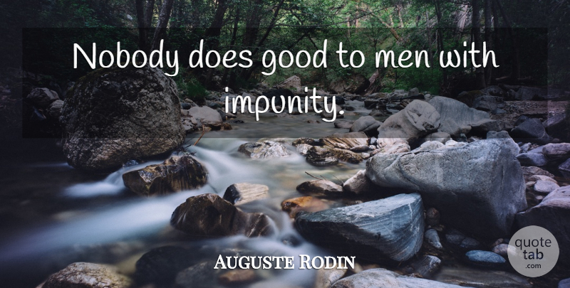 Auguste Rodin Quote About Men, Doe, Impunity: Nobody Does Good To Men...