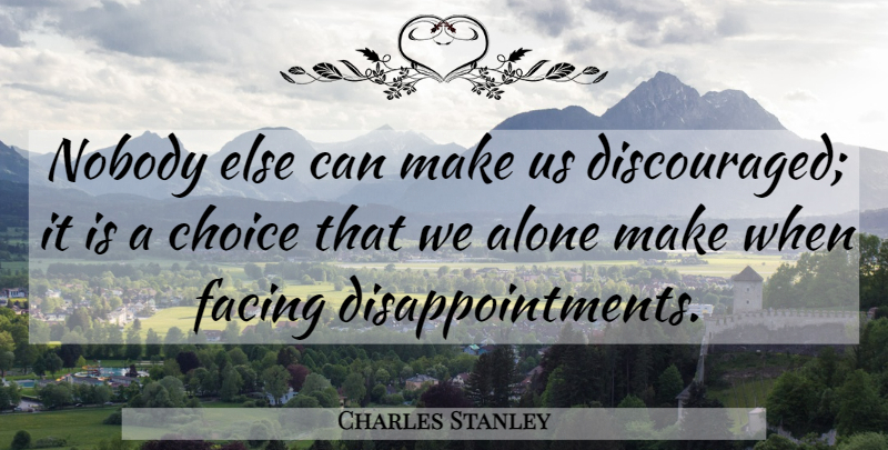 Charles Stanley Quote About Disappointment, Choices, Discouraged: Nobody Else Can Make Us...