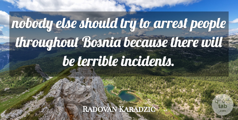 Radovan Karadzic Quote About Arrest, Bosnia, Nobody, People, Terrible: Nobody Else Should Try To...