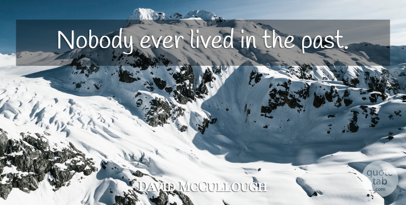 David McCullough Quote About Past: Nobody Ever Lived In The...