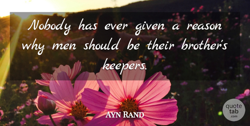 Ayn Rand Quote About Brother, Men, Reason Why: Nobody Has Ever Given A...