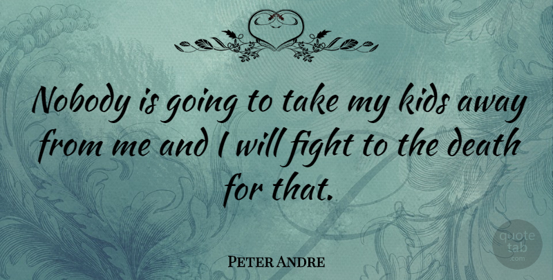 Peter Andre Quote About Kids, Fighting: Nobody Is Going To Take...