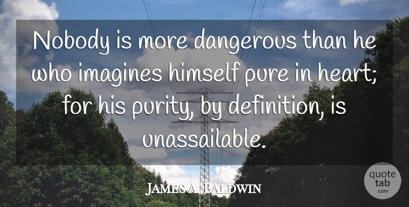 James A. Baldwin Quote About Heart, Evil, Imagination: Nobody Is More Dangerous Than...