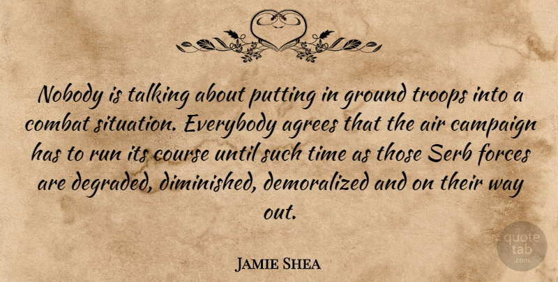 Jamie Shea Quote About Air, Campaign, Combat, Course, Everybody: Nobody Is Talking About Putting...