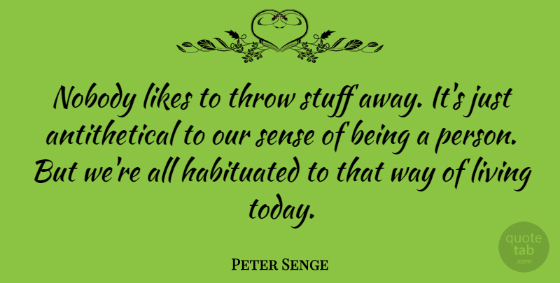 Peter Senge Quote About Likes, Living, Nobody, Stuff, Throw: Nobody Likes To Throw Stuff...