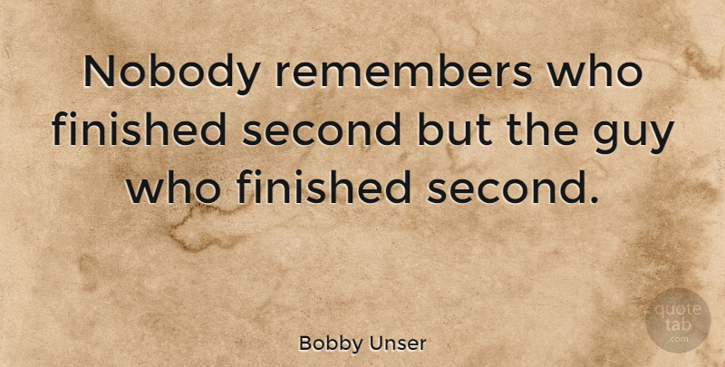 Bobby Unser Quote About American Celebrity, Guy, Remembers: Nobody Remembers Who Finished Second...