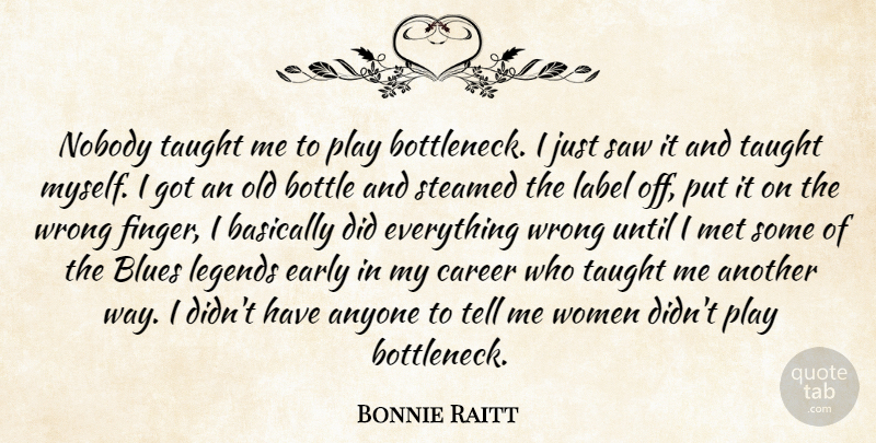 Bonnie Raitt Quote About Anyone, Basically, Blues, Bottle, Early: Nobody Taught Me To Play...