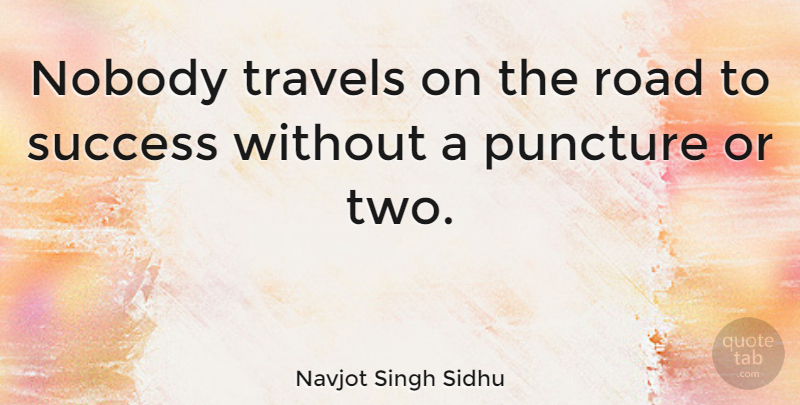 Navjot Singh Sidhu Quote About Congratulations, Two, Road To Success: Nobody Travels On The Road...