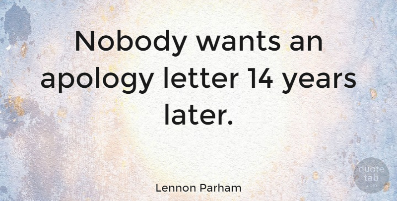 Lennon Parham Quote About Apology, Letter, Nobody, Wants: Nobody Wants An Apology Letter...