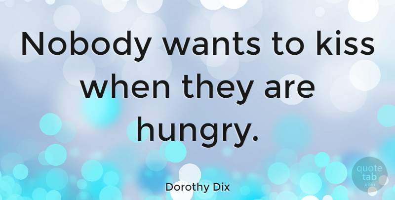 Dorothy Dix Quote About Kissing, Want, Hungry: Nobody Wants To Kiss When...
