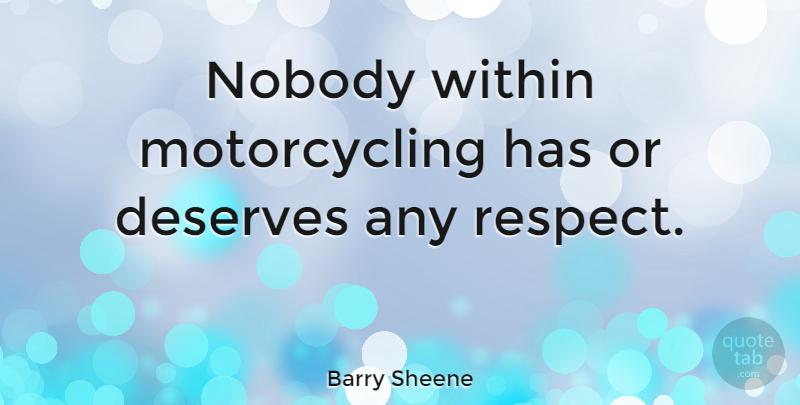 Barry Sheene Quote About Deserve: Nobody Within Motorcycling Has Or...