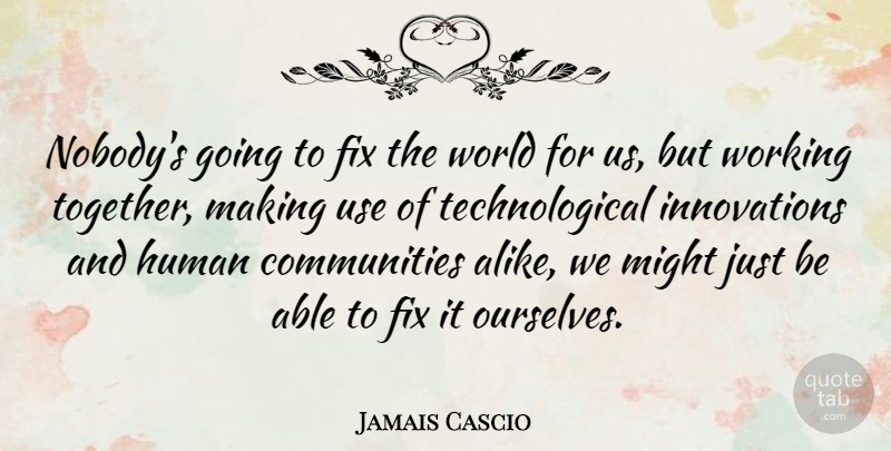 Jamais Cascio Quote About Community, Innovation, Together: Nobodys Going To Fix The...