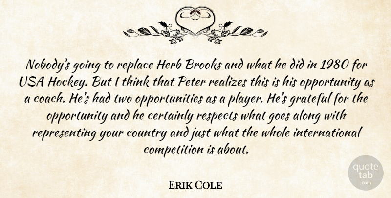 Erik Cole Quote About Along, Brooks, Certainly, Competition, Country: Nobodys Going To Replace Herb...