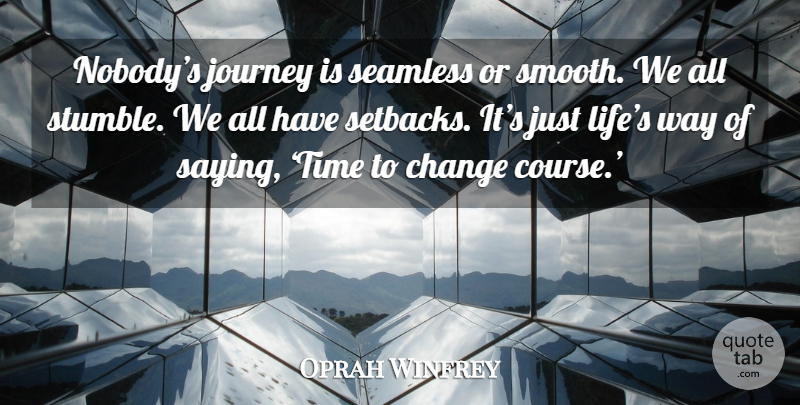 Oprah Winfrey Quote About Journey, Way, Smooth: Nobodys Journey Is Seamless Or...
