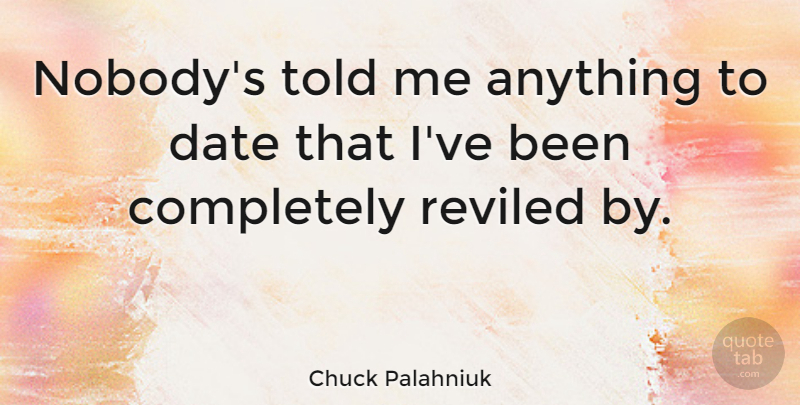 Chuck Palahniuk Quote About undefined: Nobodys Told Me Anything To...