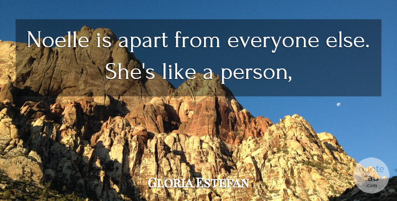 Gloria Estefan Quote About Apart: Noelle Is Apart From Everyone...