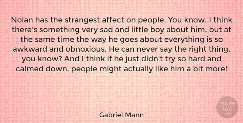 Gabriel Mann Quote About Affect, Awkward, Bit, Calmed, Goes: Nolan Has The Strangest Affect...