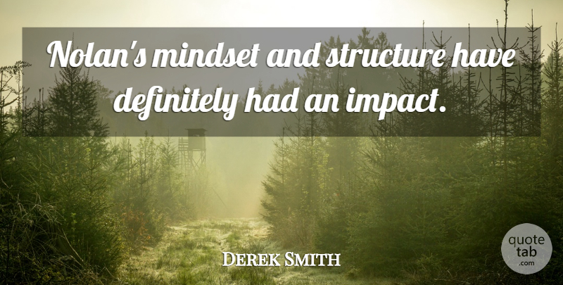 Derek Smith Quote About Definitely, Mindset, Structure: Nolans Mindset And Structure Have...