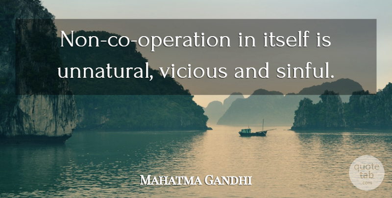 Mahatma Gandhi Quote About Vicious, Operations, Unnatural: Non Co Operation In Itself...
