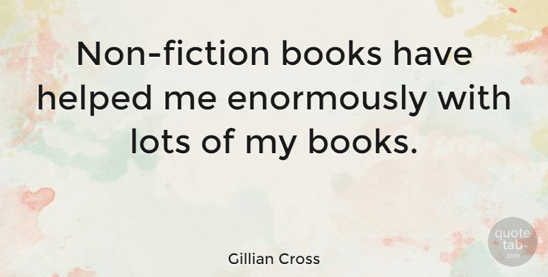 Gillian Cross Quote About undefined: Non Fiction Books Have Helped...