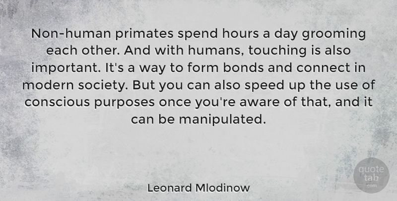 Leonard Mlodinow Quote About Aware, Bonds, Connect, Conscious, Form: Non Human Primates Spend Hours...