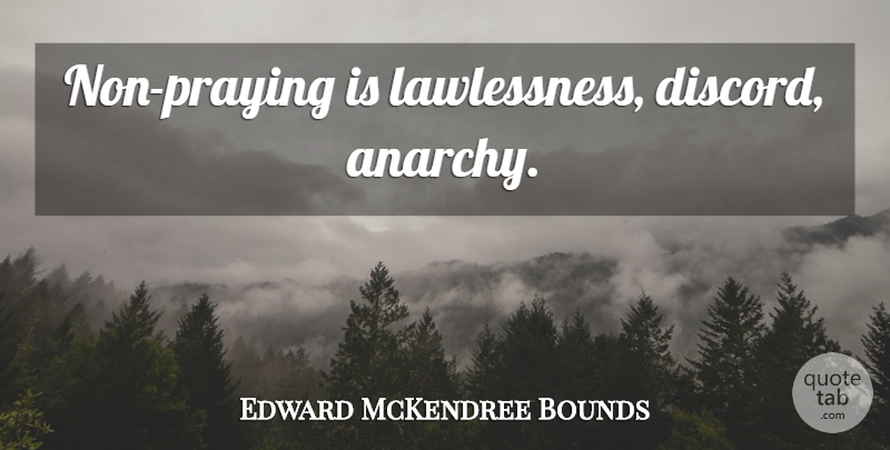 Edward McKendree Bounds Quote About Prayer, Lawlessness, Anarchy: Non Praying Is Lawlessness Discord...