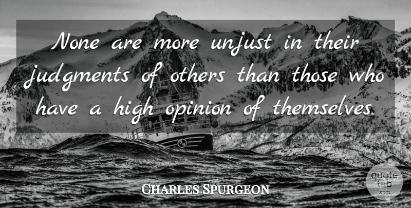 Charles Spurgeon Quote About Arrogance, Unjust, Opinion: None Are More Unjust In...