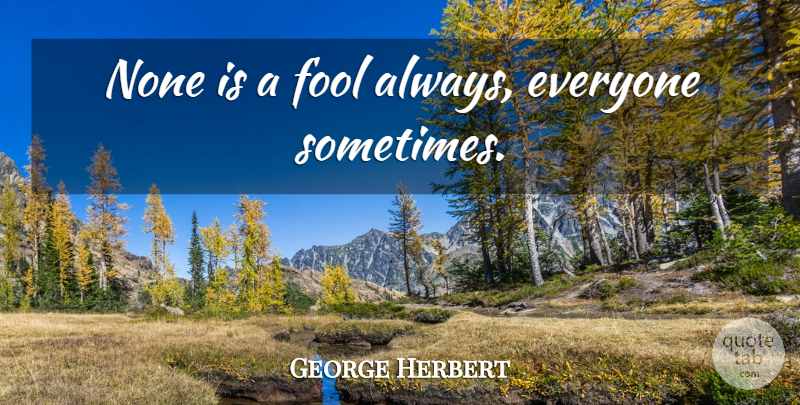 George Herbert Quote About Fool, Sometimes, Foolishness: None Is A Fool Always...
