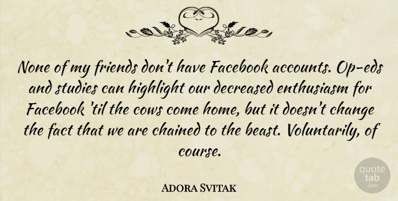 Adora Svitak Quote About Home, Enthusiasm, Cows: None Of My Friends Dont...