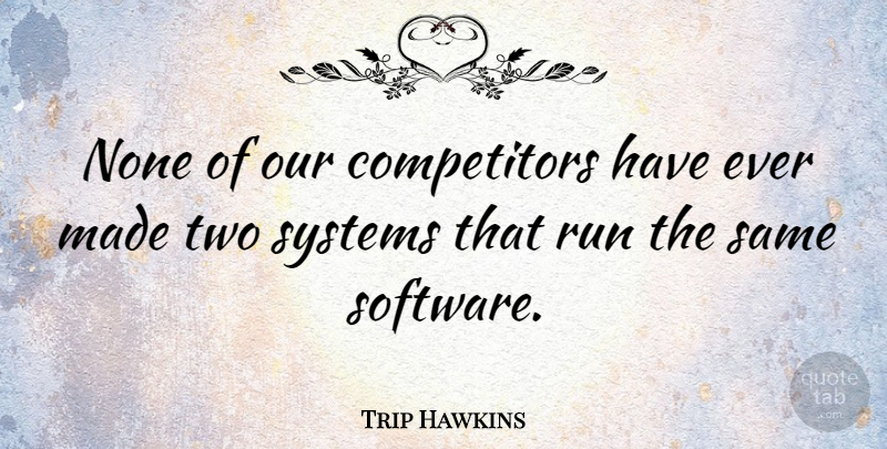Trip Hawkins Quote About Running, Two, Made: None Of Our Competitors Have...