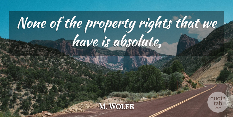 M. Wolfe Quote About None, Property, Rights: None Of The Property Rights...