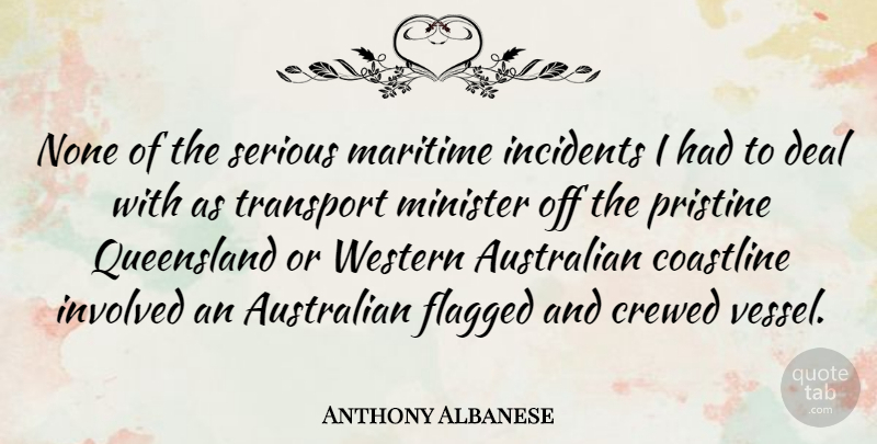 Anthony Albanese Quote About Deal, Incidents, Involved, Maritime, Minister: None Of The Serious Maritime...