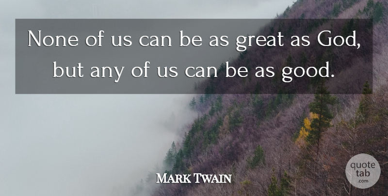 Mark Twain Quote About God, Good God: None Of Us Can Be...