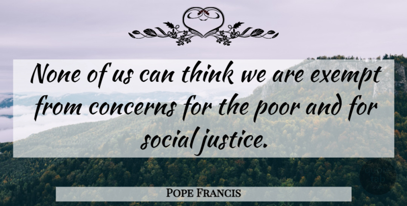 Pope Francis Quote About Thinking, Justice, Poor: None Of Us Can Think...