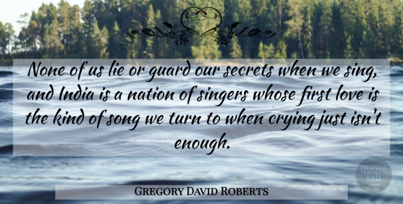 Gregory David Roberts Quote About Song, Lying, First Love: None Of Us Lie Or...