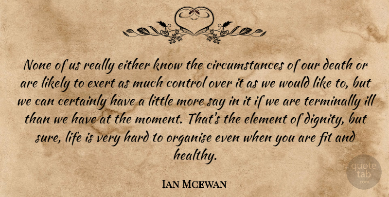 Ian Mcewan Quote About Healthy, Elements, Littles: None Of Us Really Either...